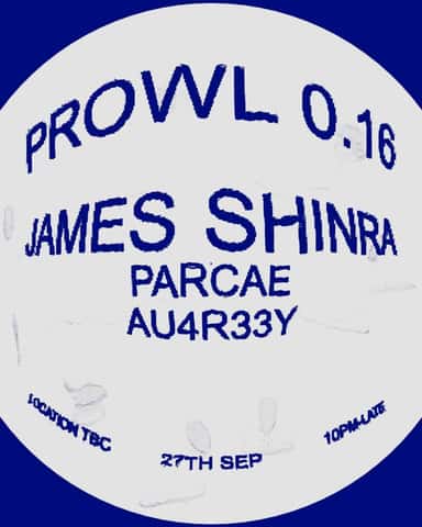 PROWL 0.16 w/ James Shinra (UK), Parcae & au4r33y